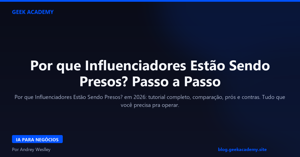 Por que Influenciadores Estão Sendo Presos? Passo a Passo