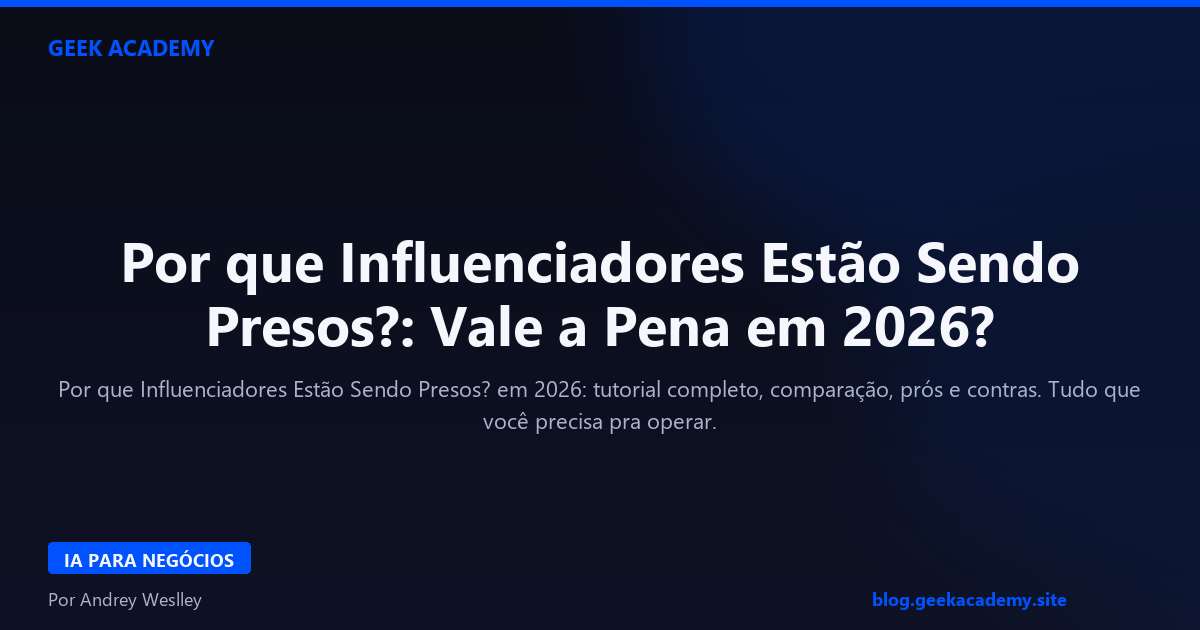 Por que Influenciadores Estão Sendo Presos?: Vale a Pena em 2026?