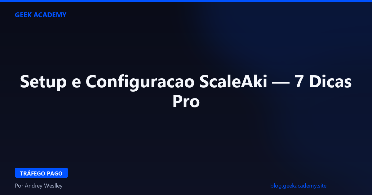 Setup e Configuracao ScaleAki — 7 Dicas Pro 2026