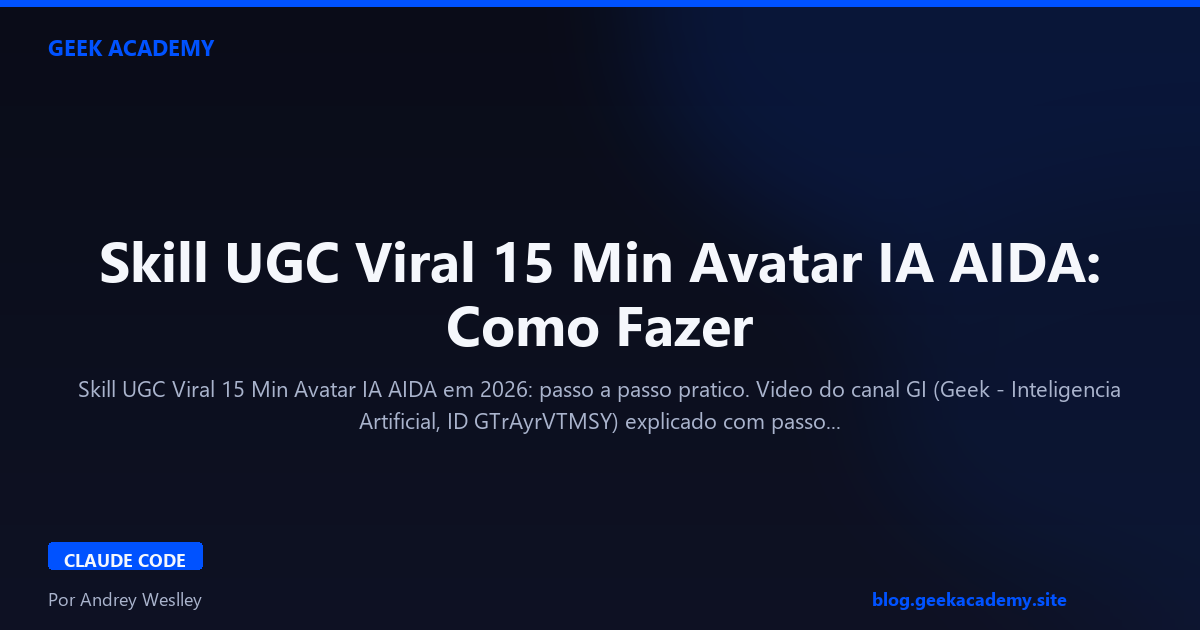 Skill UGC Viral 15 Min Avatar IA AIDA: Como Fazer