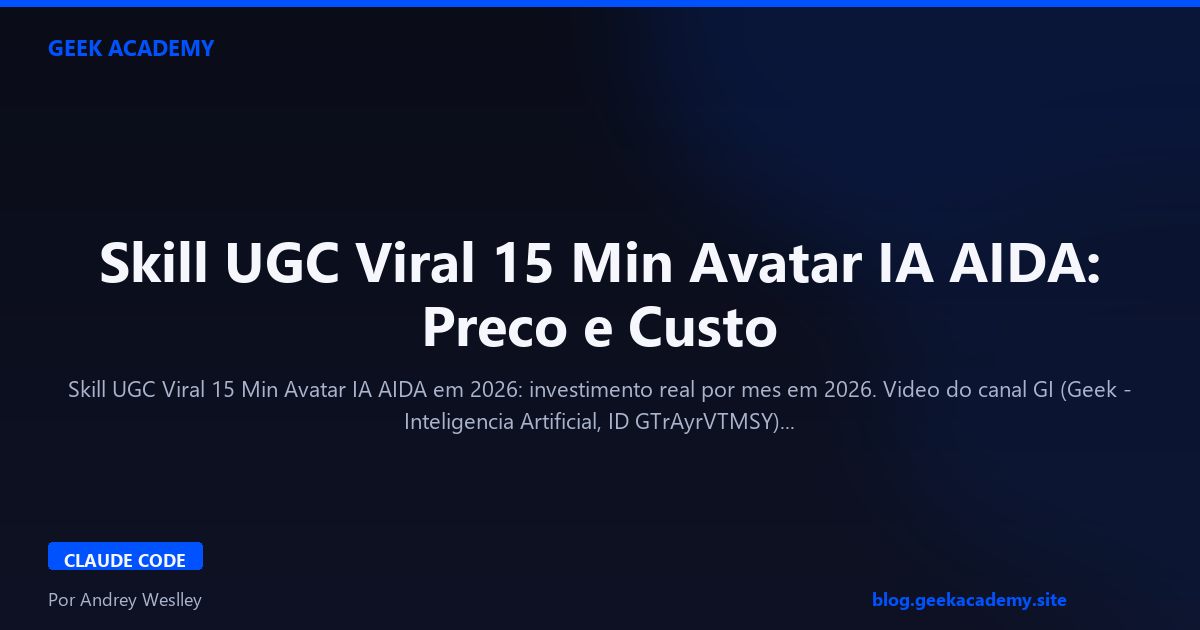 Skill UGC Viral 15 Min Avatar IA AIDA: Preco e Custo 2026