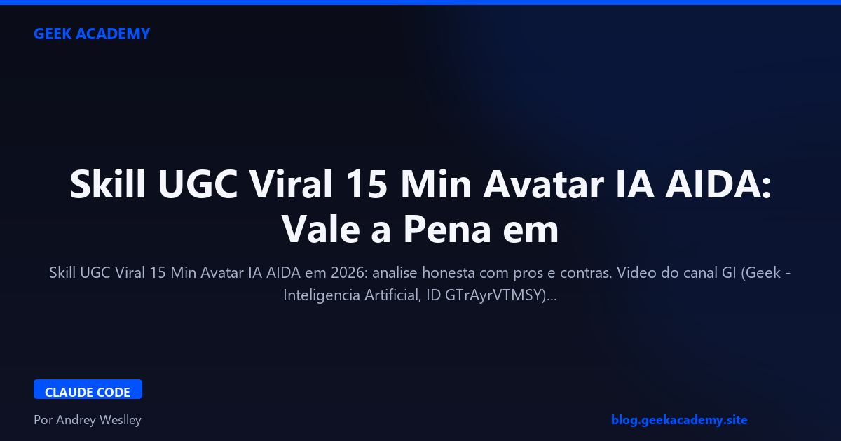 Skill UGC Viral 15 Min Avatar IA AIDA: Vale a Pena em 2026