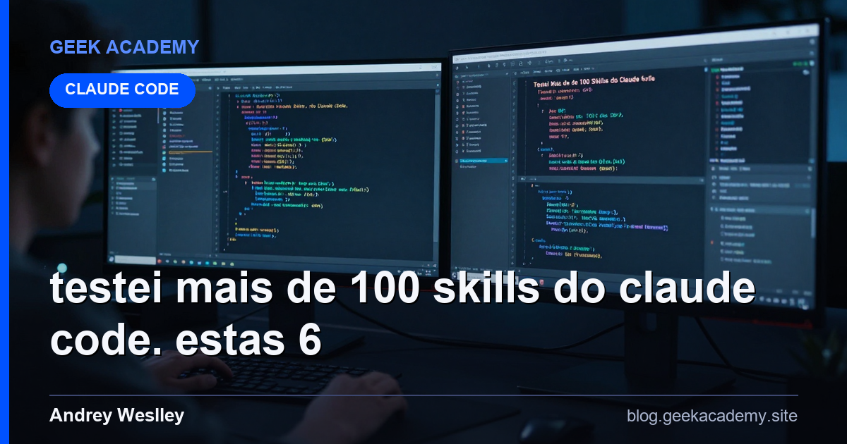 Testei Mais de 100 Skills do Claude Code. Estas 6  Comparativo 2026
