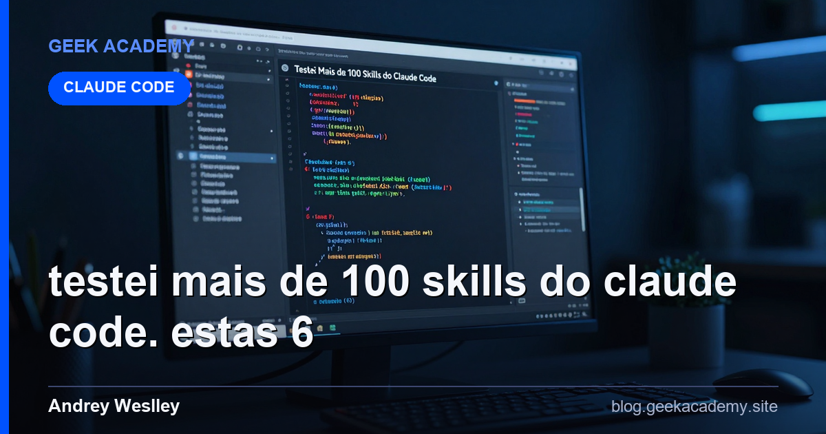 Testei Mais de 100 Skills do Claude Code. Estas 6 : Vale a Pena em 2026?