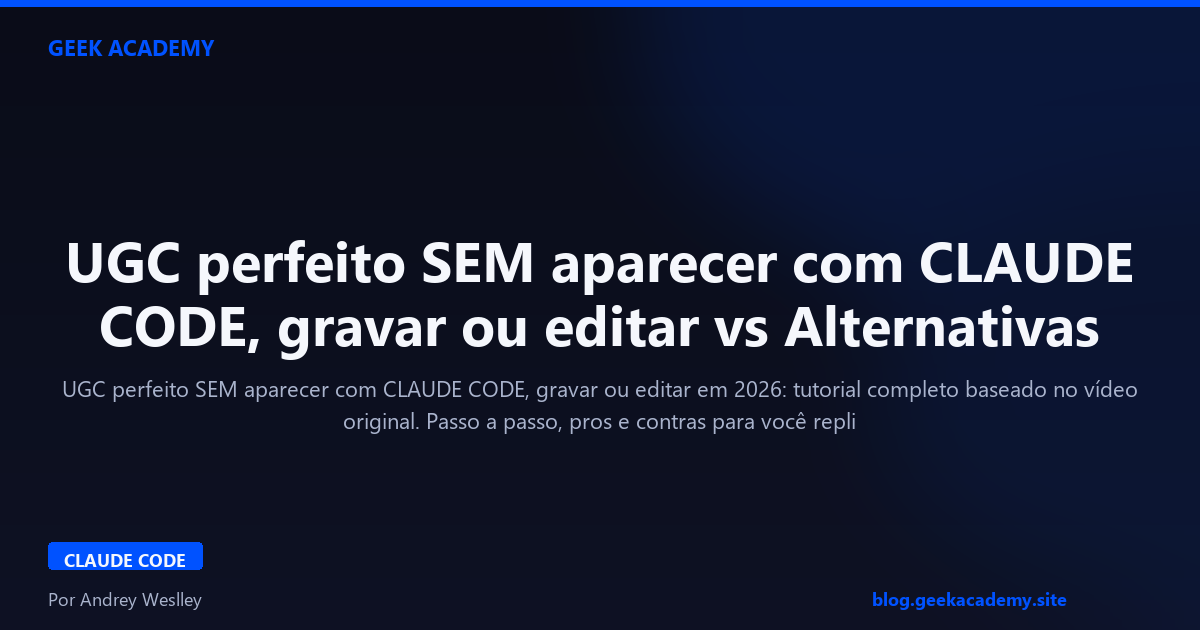 UGC perfeito SEM aparecer com CLAUDE CODE, gravar ou editar vs Alternativas