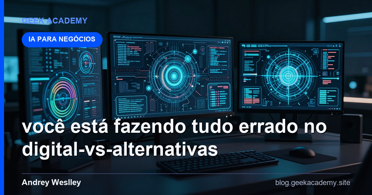 Você Está Fazendo Tudo Errado No Digital vs Alternativas