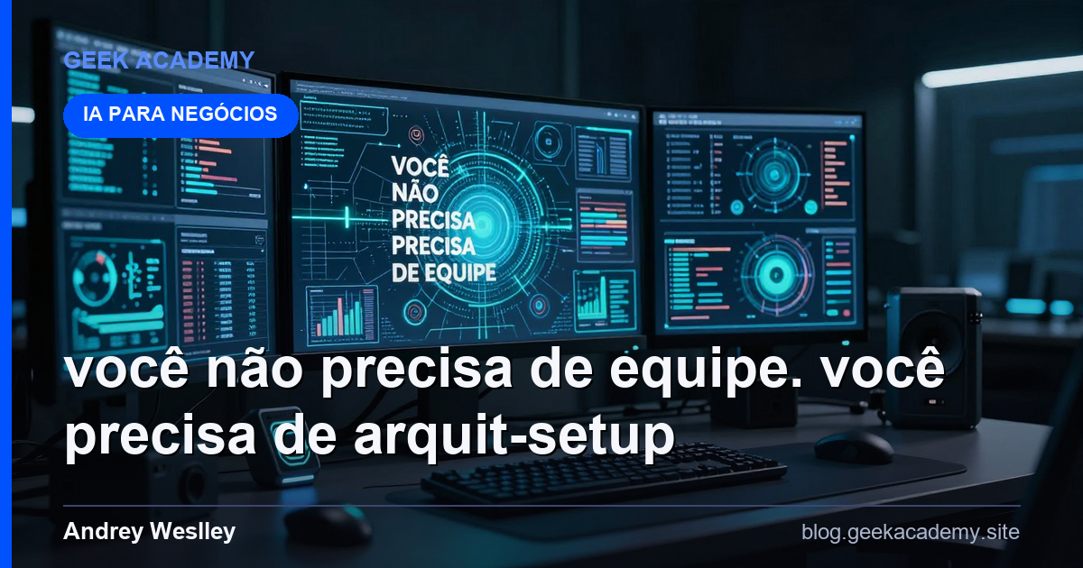 VOCÊ NÃO PRECISA DE EQUIPE. VOCÊ PRECISA DE ARQUIT Setup