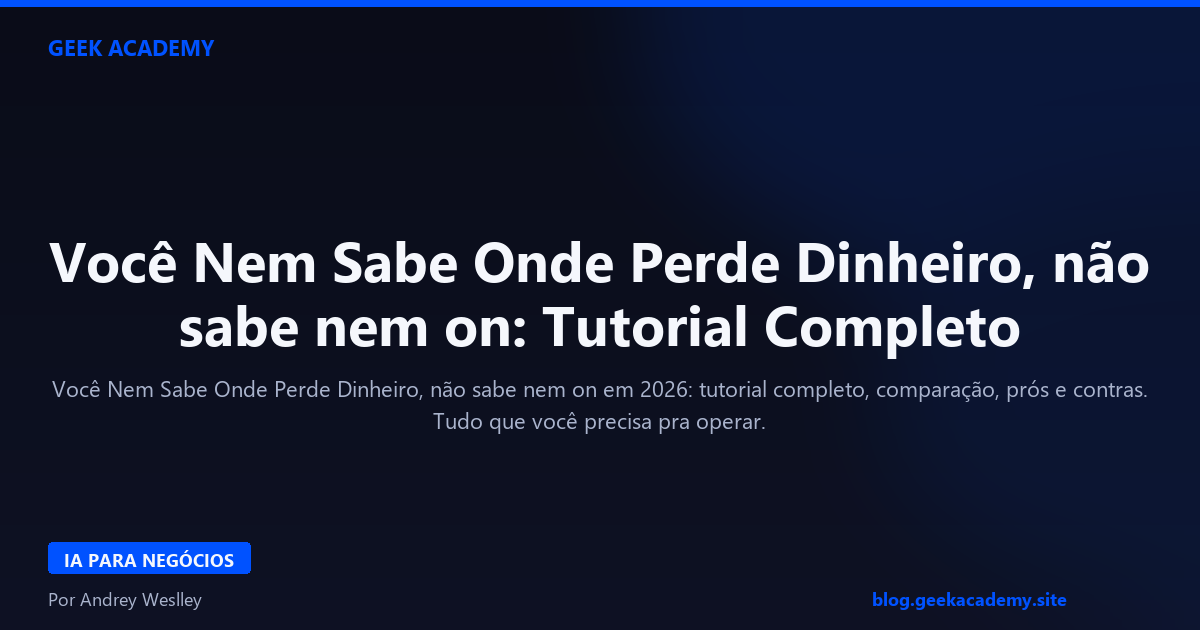 Você Nem Sabe Onde Perde Dinheiro, não sabe nem on: Tutorial Completo 2026